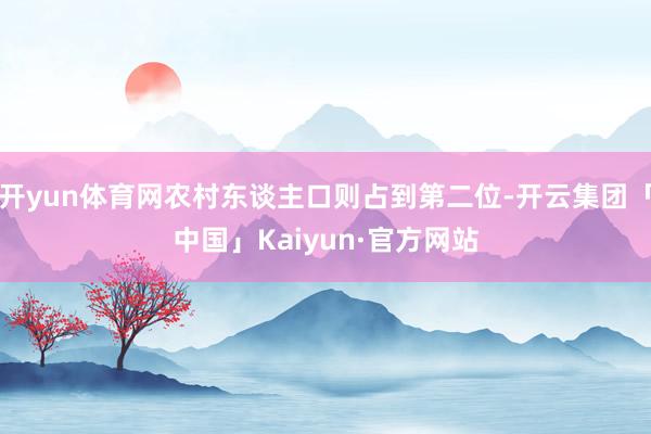 开yun体育网农村东谈主口则占到第二位-开云集团「中国」Kaiyun·官方网站