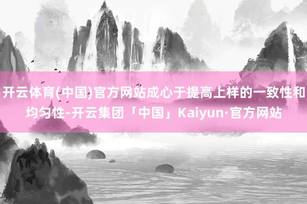 开云体育(中国)官方网站成心于提高上样的一致性和均匀性-开云集团「中国」Kaiyun·官方网站