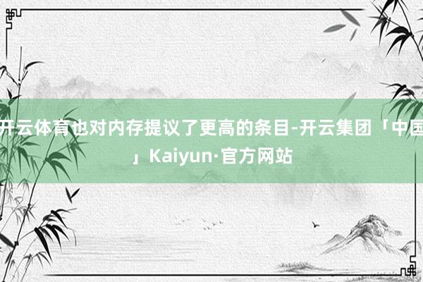 开云体育也对内存提议了更高的条目-开云集团「中国」Kaiyun·官方网站