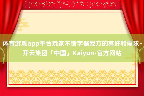 体育游戏app平台玩家不错字据我方的喜好和需求-开云集团「中国」Kaiyun·官方网站