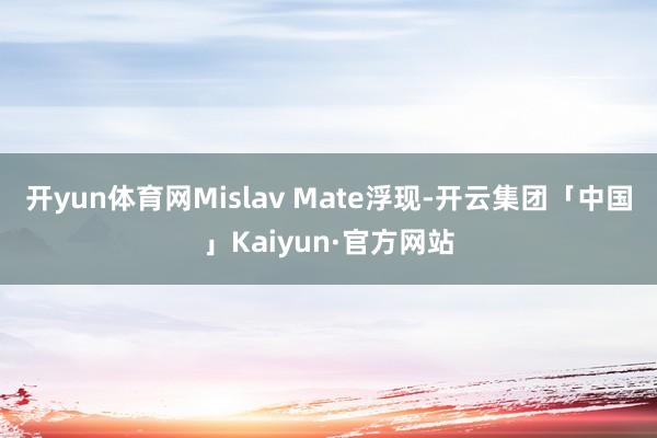 开yun体育网Mislav Mate浮现-开云集团「中国」Kaiyun·官方网站