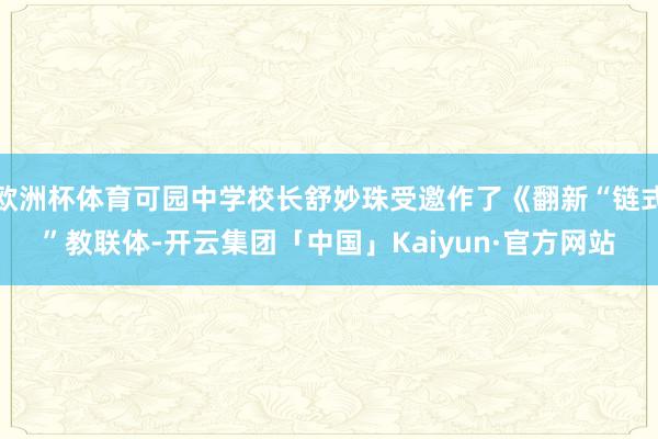 欧洲杯体育可园中学校长舒妙珠受邀作了《翻新“链式”教联体-开云集团「中国」Kaiyun·官方网站