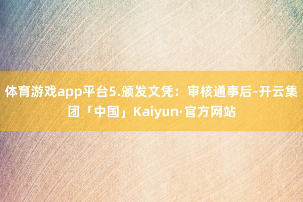体育游戏app平台5.颁发文凭：审核通事后-开云集团「中国」Kaiyun·官方网站