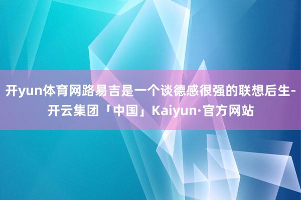 开yun体育网路易吉是一个谈德感很强的联想后生-开云集团「中国」Kaiyun·官方网站