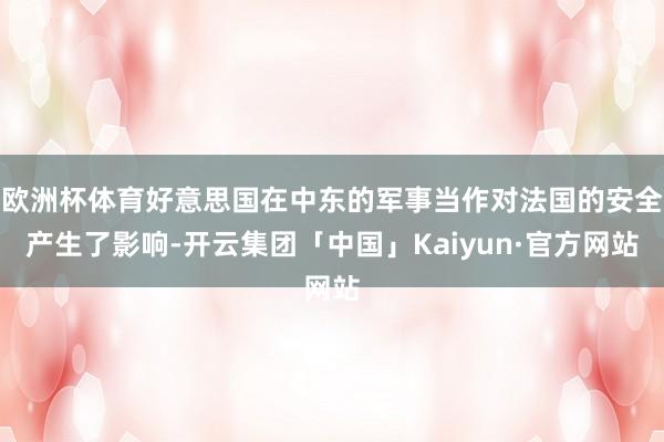 欧洲杯体育好意思国在中东的军事当作对法国的安全产生了影响-开云集团「中国」Kaiyun·官方网站