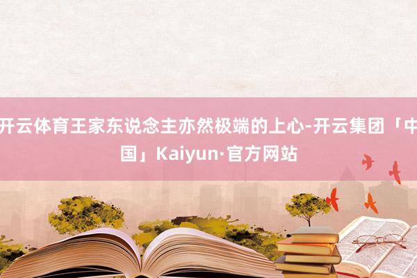 开云体育王家东说念主亦然极端的上心-开云集团「中国」Kaiyun·官方网站