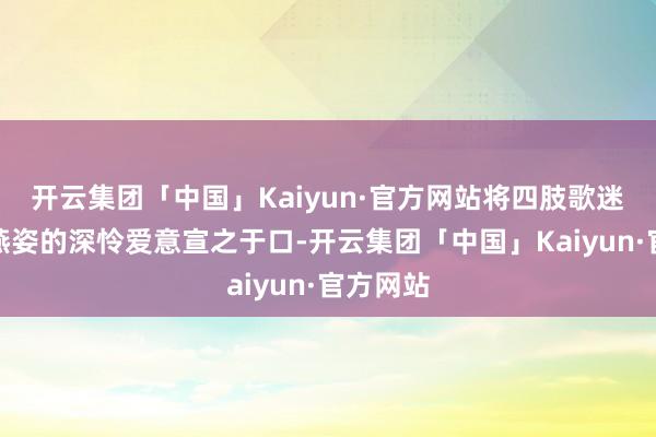 开云集团「中国」Kaiyun·官方网站将四肢歌迷关于孙燕姿的深怜爱意宣之于口-开云集团「中国」Kaiyun·官方网站