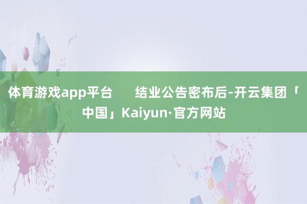 体育游戏app平台      结业公告密布后-开云集团「中国」Kaiyun·官方网站
